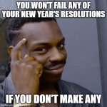Black guy head tap | YOU WON'T FAIL ANY OF YOUR NEW YEAR'S RESOLUTIONS; IF YOU DON'T MAKE ANY | image tagged in black guy head tap | made w/ Imgflip meme maker