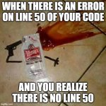 frustration | WHEN THERE IS AN ERROR ON LINE 50 OF YOUR CODE; AND YOU REALIZE THERE IS NO LINE 50 | image tagged in suicide | made w/ Imgflip meme maker