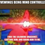 daily wof meme 12 | HIVEWINGS BEING MIND CONTROLLED:; FIND THE SILKWING DRAGONET. CAPTURE HIM, AND BRING HIM TO ME. | image tagged in nani | made w/ Imgflip meme maker