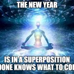 2022 better be better then 2020 or I move to the center of the galaxy | THE NEW YEAR; IS IN A SUPERPOSITION
NOONE KNOWS WHAT TO COME | image tagged in enlightened mind | made w/ Imgflip meme maker