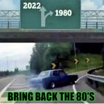 Bring back the 80's | BRING BACK THE 80'S | image tagged in bring back the 80's | made w/ Imgflip meme maker