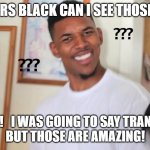 Free Spirited Wife | MRS BLACK CAN I SEE THOSE? OH  DAMN!   I WAS GOING TO SAY TRANSCRIPTS, 
BUT THOSE ARE AMAZING! | image tagged in black guy question mark | made w/ Imgflip meme maker