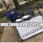 You cant change my mind | NINTENDO SHOULD PUT CATS IN BOTW 2 | image tagged in you cant change my mind | made w/ Imgflip meme maker
