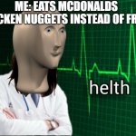 YUM | ME: EATS MCDONALDS CHICKEN NUGGETS INSTEAD OF FRIES | image tagged in stonks helth | made w/ Imgflip meme maker