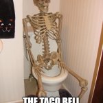 death | LITTLE DID BOB KNOW; THE TACO BELL WOULD BE FATAL | image tagged in skeleton on toilet | made w/ Imgflip meme maker