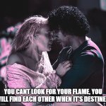 Twin Flames | YOU CANT LOOK FOR YOUR FLAME, YOU WILL FIND EACH OTHER WHEN IT'S DESTINED. | image tagged in twin flames | made w/ Imgflip meme maker