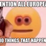 Cursed emoji | ATTENTION ALL EUROPEANS; TELL ME 10 THINGS THAT HAPPEN IN 2022 | image tagged in cursed emoji | made w/ Imgflip meme maker