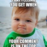 OMG guys, in POVing | THAT FEELING YOU GET WHEN; YOUR COMMENT IS ON THE TOP | image tagged in yess,pov,first,comment,congrats,2022 | made w/ Imgflip meme maker