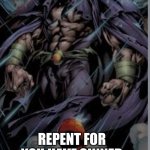 Repent | REPENT FOR YOU HAVE SINNED | image tagged in ultimate goblin,spiderman | made w/ Imgflip meme maker