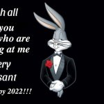 Happy New Year!!! and Happy 2022!!! | of you there who are looking at me; and happy 2022!!! | image tagged in i wish all the x a very pleasant evening,2022,happy new year,bugs bunny,wish | made w/ Imgflip meme maker