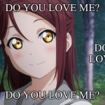 Do you love me? | DO YOU LOVE ME? DO YOU LOVE ME? DO YOU LOVE ME? | image tagged in sakurauchi riko | made w/ Imgflip meme maker