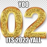 Yehhhhhh | YOO; ITS 2022 YALL | image tagged in 2022 | made w/ Imgflip meme maker