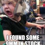 angry little girl | DAD; I FOUND SOME 9MM IN STOCK | image tagged in angry gamer girl,9mm,gun,ammo | made w/ Imgflip meme maker