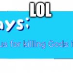 WOOO | LOL; We can all be famous for killing Gods it just gives you a bad rep! | image tagged in kirbo says | made w/ Imgflip meme maker