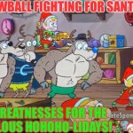 Snowball fight on spongebob | SNOWBALL FIGHTING FOR SANTA 🎅🏻:; GREATNESSES FOR THE MARVELOUS HOHOHO-LIDAYS!🎄🤶🏻 | image tagged in snowball fight on spongebob | made w/ Imgflip meme maker