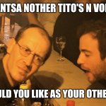 Tito's and vodka | I WANTSA NOTHER TITO'S N VOKKA! WHAT WOULD YOU LIKE AS YOUR OTHER VODKA? | image tagged in drunk dude talking to bartender | made w/ Imgflip meme maker
