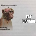 Monke when banana | EAT BANANA | image tagged in monke,fun,banana | made w/ Imgflip meme maker