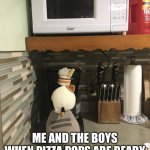 Pizza pops | ME AND THE BOYS WHEN PIZZA POPS ARE READY | image tagged in the boys,cats | made w/ Imgflip meme maker