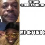 nerdy | THE NERD GETTING A SCORE OF 97; ME GETTING 98 | image tagged in sad guy to yellow glasses | made w/ Imgflip meme maker
