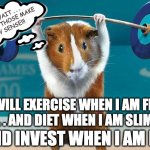 EVERY Day Resolutions | I WILL EXERCISE WHEN I AM FIT
. . . AND DIET WHEN I AM SLIM . . . AND INVEST WHEN I AM RICH OH, WAIT . . .
NONE OF THOSE MAKE 
ANY SENSE!!!  | image tagged in personal finance,limitless,investing,hamster,don't wait | made w/ Imgflip meme maker