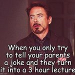 Rel8? | When you only try to tell your parents a joke and they turn it into a 3 hour lecture | image tagged in robert downey jr annoyed,memes,relatable | made w/ Imgflip meme maker