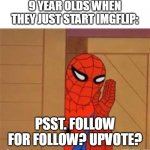 psst kiddo | 9 YEAR OLDS WHEN THEY JUST START IMGFLIP:; PSST. FOLLOW FOR FOLLOW? UPVOTE? | image tagged in psst spiderman,funny,memes,cats,all lives matter | made w/ Imgflip meme maker