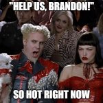 So Hot Right Now | "HELP US, BRANDON!"; SO HOT RIGHT NOW | image tagged in so hot right now | made w/ Imgflip meme maker