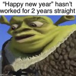 Uh oh | “Happy new year” hasn’t worked for 2 years straight | image tagged in shrek worried,funny,happy new year,2022,memes | made w/ Imgflip meme maker