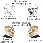 they can not handle the  Kung fu | you just hit me am gonna tell you hit me first am telling i want to beat you up go ahead try kids now when they are fighting now me when i w | image tagged in crying wojak / i know chad meme,memes | made w/ Imgflip meme maker