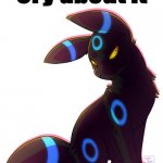 Umbreon cry about it