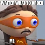 yes | WAITER WHAT TO ORDER ME: | image tagged in protegent yes | made w/ Imgflip meme maker