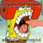 Bite Me | entering stream and posting memes at risk of; sounding stupid | image tagged in butt eater | made w/ Imgflip meme maker