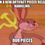 xiangling | WHEN A NEW ARTIFACT PIECES RELEASED
XIANGLING: OUR PIECES | image tagged in bugs bunny comunista | made w/ Imgflip meme maker