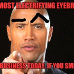 The rock | THE MOST ELECTRIFYING EYEBROWS IN SHOW BUSINESS TODAY, IF YOU SMELLLLLLLLL | image tagged in dwayne the rock for president,eyebrows on fleek,eyebrows,if you smellllll,the rock driving | made w/ Imgflip meme maker