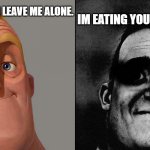when the eat you. | IM EATING YOU. LEAVE ME ALONE. IM EATING. YOU CAN LEAVE ME ALONE. | image tagged in normal and dark mr incredible but at higher quality | made w/ Imgflip meme maker