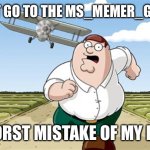 Don't Go to X Worst Mistake of my Life | DON’T GO TO THE MS_MEMER_GROUP; WORST MISTAKE OF MY LIFE | image tagged in don't go to x worst mistake of my life,memes | made w/ Imgflip meme maker