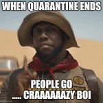 Jumanji | WHEN QUARANTINE ENDS; PEOPLE GO ..... CRAAAAAAZY BOI | image tagged in jumanji | made w/ Imgflip meme maker