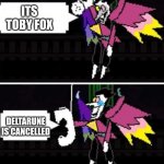 Spamton calling | ITS TOBY FOX; DELTARUNE IS CANCELLED | image tagged in spamton calling | made w/ Imgflip meme maker