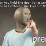 WEEEEEEE-*splat* | when you hold the door for a woman and shes so flattered she flys out the plane | image tagged in prenk,meme man,memes,funny,dark humor | made w/ Imgflip meme maker