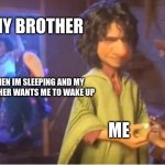 my at my dad's house tho | MY BROTHER; WHEN IM SLEEPING AND MY BROTHER WANTS ME TO WAKE UP; ME | image tagged in encanto meme | made w/ Imgflip meme maker