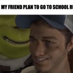 Shrek es vida | ME AND MY FRIEND PLAN TO GO TO SCHOOL RUNNING | image tagged in shrek es vida,shrek,memes,meme,funny memes,funny | made w/ Imgflip meme maker