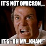 Omicron Variant in Star Trek | IT'S NOT OMICRON.... IT'S "OH MY...KHAN!" | image tagged in captain kirk khan,omicron,oh my khan,covid-19 | made w/ Imgflip meme maker