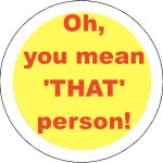 Button > Oh, you mean 'THAT' person!