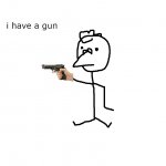 i have a gun meme