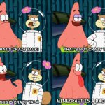 Patrick talkin' real crazy talk | MINECRAFT IS A BAD GAME | image tagged in crazy talk,spongebob,memes | made w/ Imgflip meme maker