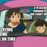 Boss music | 6 YR OLD ME WONDERING THINKING IF I SHOULD TELL HER I DIDN’T DO MY HOMEWORK; MY MOM TRYING TO GET ME TO SCHOOL ON TIME | image tagged in ponyo mom toast,toast,custom,more toast,butter | made w/ Imgflip meme maker