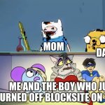 new template :O | DAD; MOM; ME AND THE BOY WHO JUST TURNED OFF BLOCKSITE ON THE PC | image tagged in pibby hiding from finn and jake | made w/ Imgflip meme maker