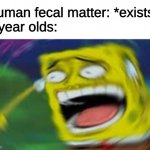 immaturity at its finest | Human fecal matter: *exists*
5 year olds: | image tagged in laughing spongebob | made w/ Imgflip meme maker