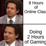 [Insert Good Title Here] | 8 Hours of Online Class; Doing 2 Hours of Gaming | image tagged in eric andre hotline bling,memes,funny,relatable,gifs | made w/ Imgflip meme maker