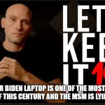 Let's Keep it 100 | THE HUNTER BIDEN LAPTOP IS ONE OF THE MOST EXPLOSIVE FINDINGS OF THIS CENTURY AND THE MSM IS LYING ABOUT IT | image tagged in let's keep it 100 | made w/ Imgflip meme maker